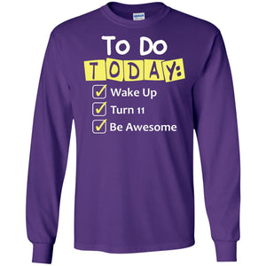 To Do Today Wake Up Turn 11 And Be Awesome Funny 11th Birthday ShirtG240 Gildan LS Ultra Cotton T-Shirt