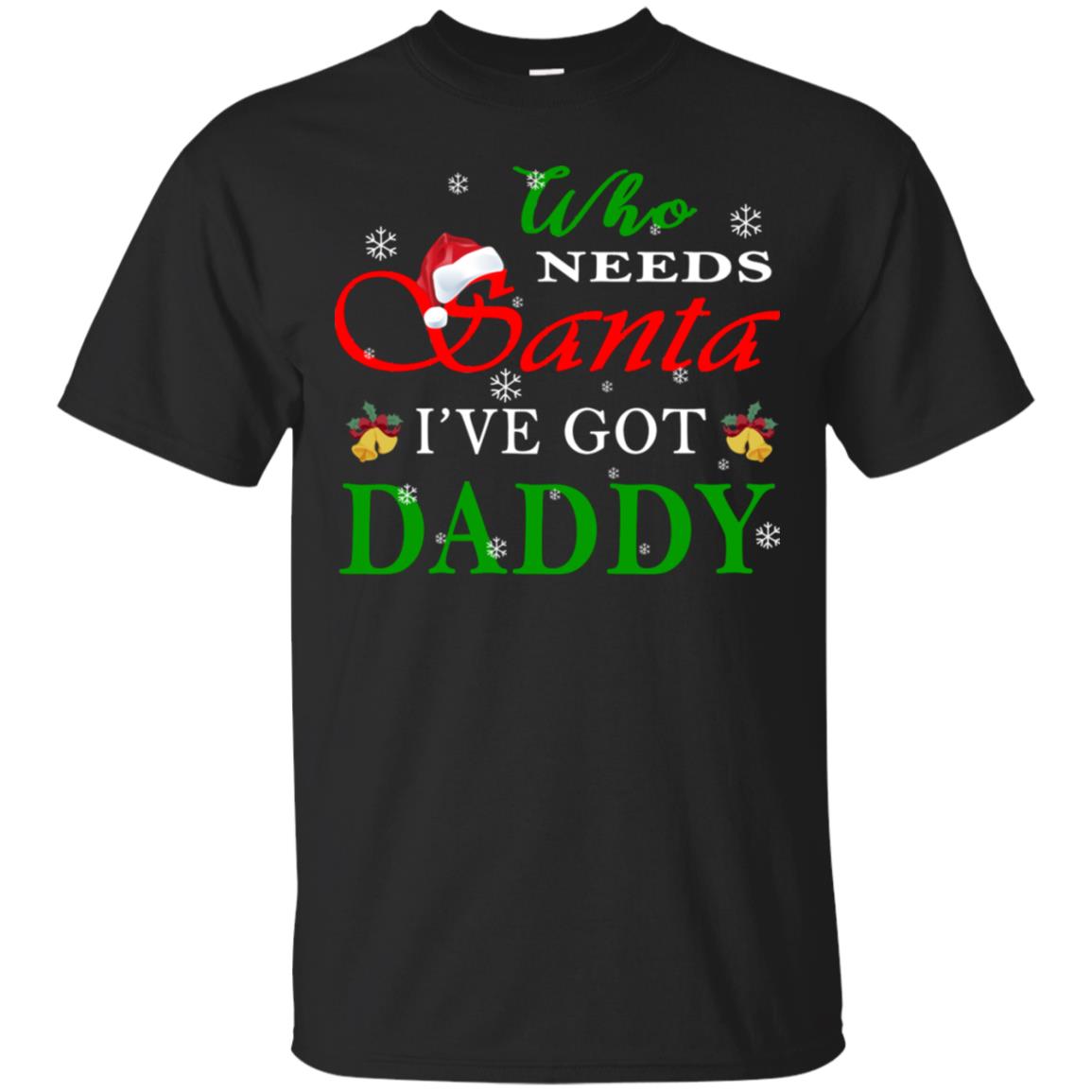 Who Needs Santa I've Got Daddy Family Christmas Idea Gift Shirt Black