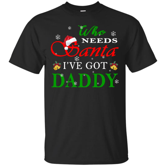 Who Needs Santa I've Got Daddy Family Christmas Idea Gift Shirt Black