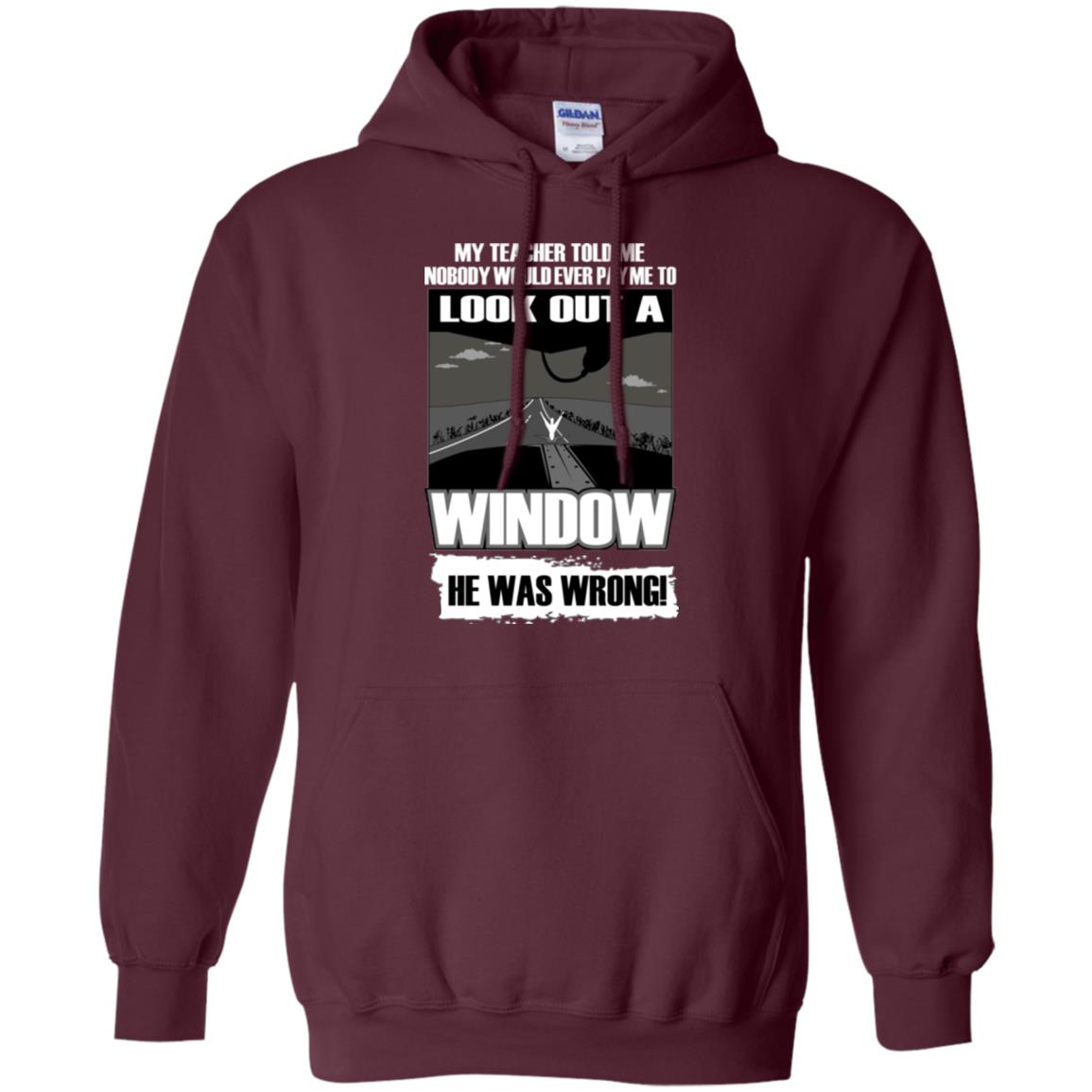 My Teacher Told Me Nobody Would Ever Pay To Look Out A Window He Was Wrong Maroon