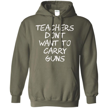 Teachers Don_t Want To Carry Guns Gun Control T-shirt Military Green