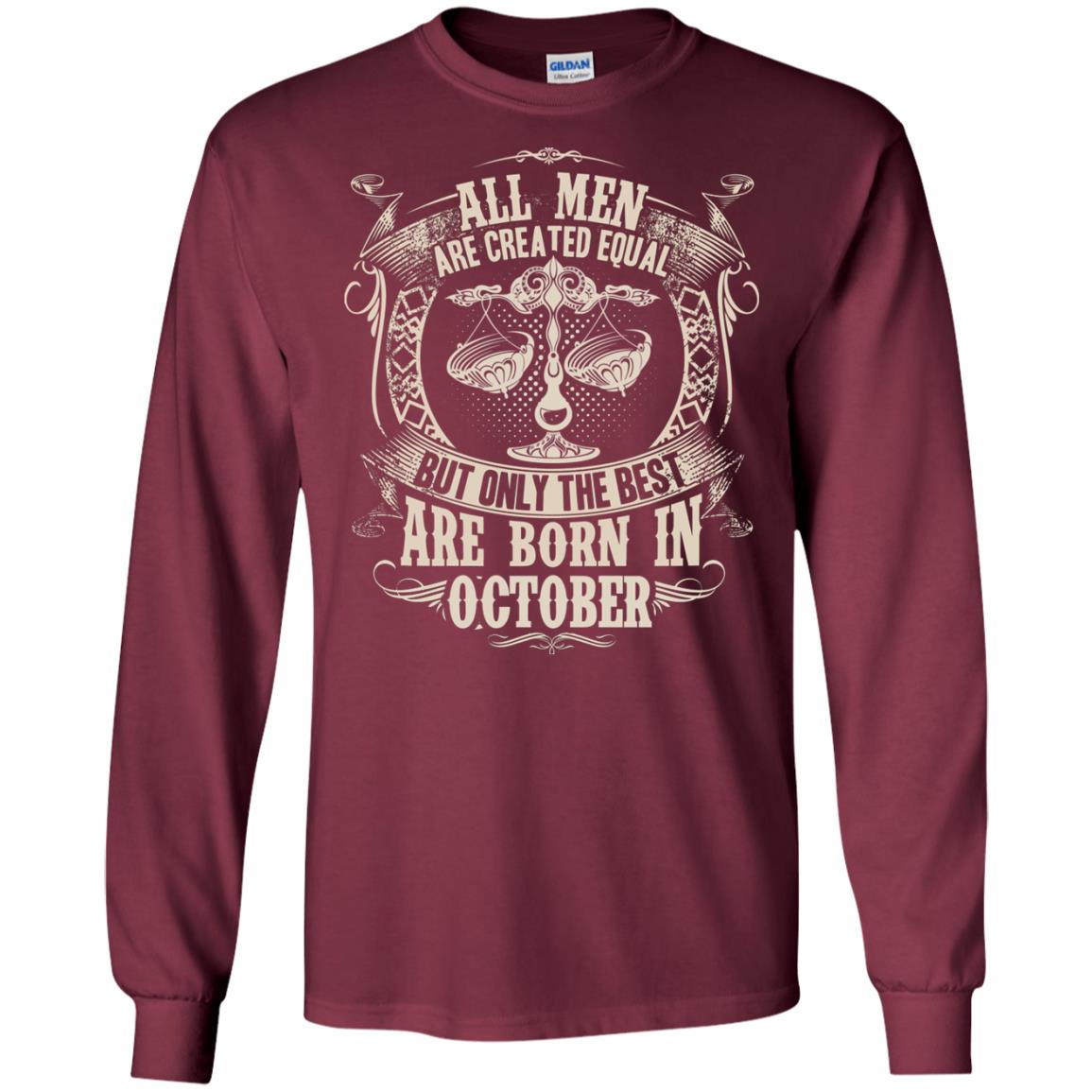All Men Are Created Equal, But Only The Best Are Born In October T-shirt Maroon