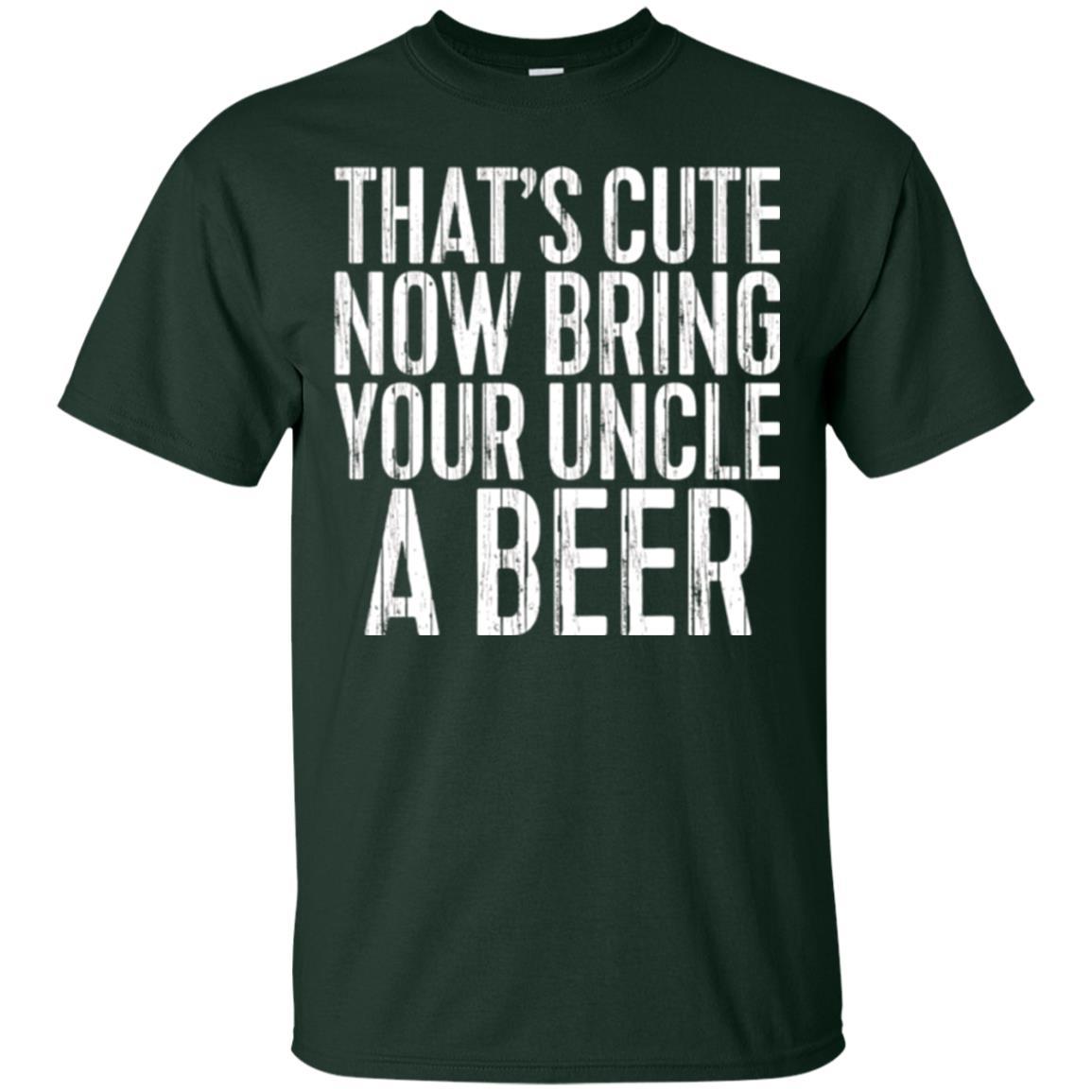 Beer Lover T-shirt That_s Cute Now Bring Your Uncle A Beer Forest Green