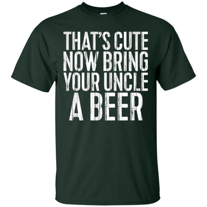 Beer Lover T-shirt That_s Cute Now Bring Your Uncle A Beer Forest Green