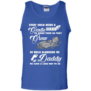 Every Child Needs A Gentle Hand To Guide Them As They Grow So Walk Alongside Me Daddy T-shirt
