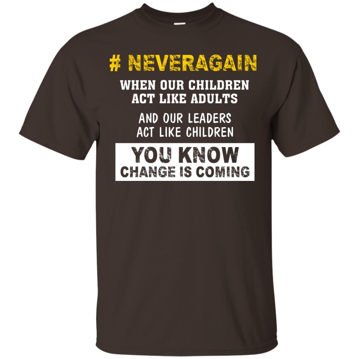 Neveragain When Our Children Act Like Adults And Our Leaders Act Like Children You Know Change Is Coming Gun Control T-shirt Dark Chocolate