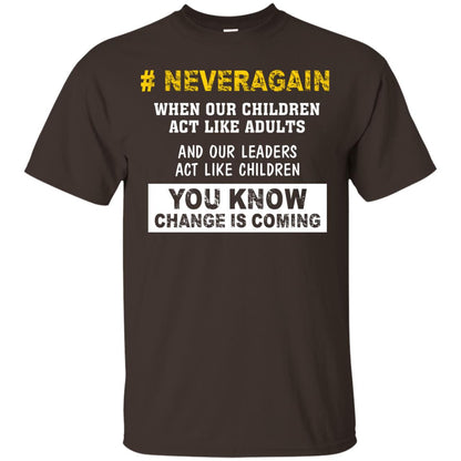Neveragain When Our Children Act Like Adults And Our Leaders Act Like Children You Know Change Is Coming Gun Control T-shirt Dark Chocolate
