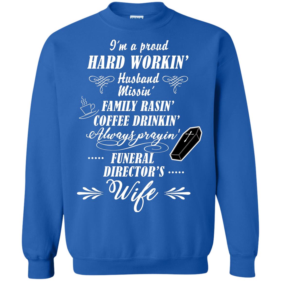 I'm A Proud Hard Workin' Husband Missin' Family Rasin' Coffee Drinkin' Always Prayin' Funeral Director's Wife Royal