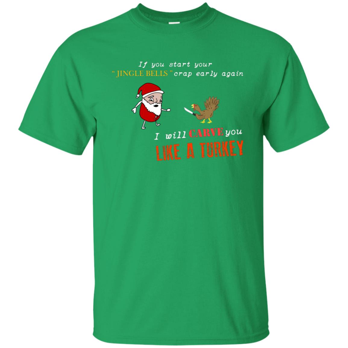 If You Start Your Jingle Bells Crap Early Again I Will Carve You Like A Turkey Santa Talks To Turkey Tshirt Irish Green