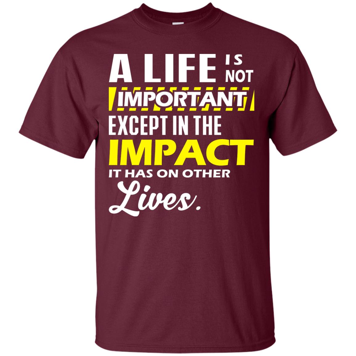A Life Is Not Important Except In The Impact T-shirt Maroon