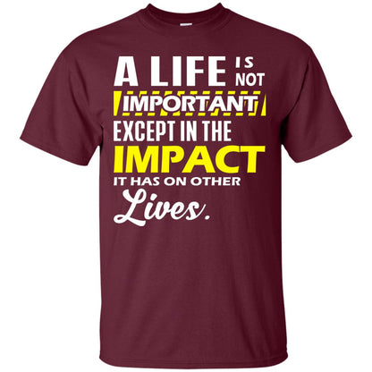 A Life Is Not Important Except In The Impact T-shirt Maroon
