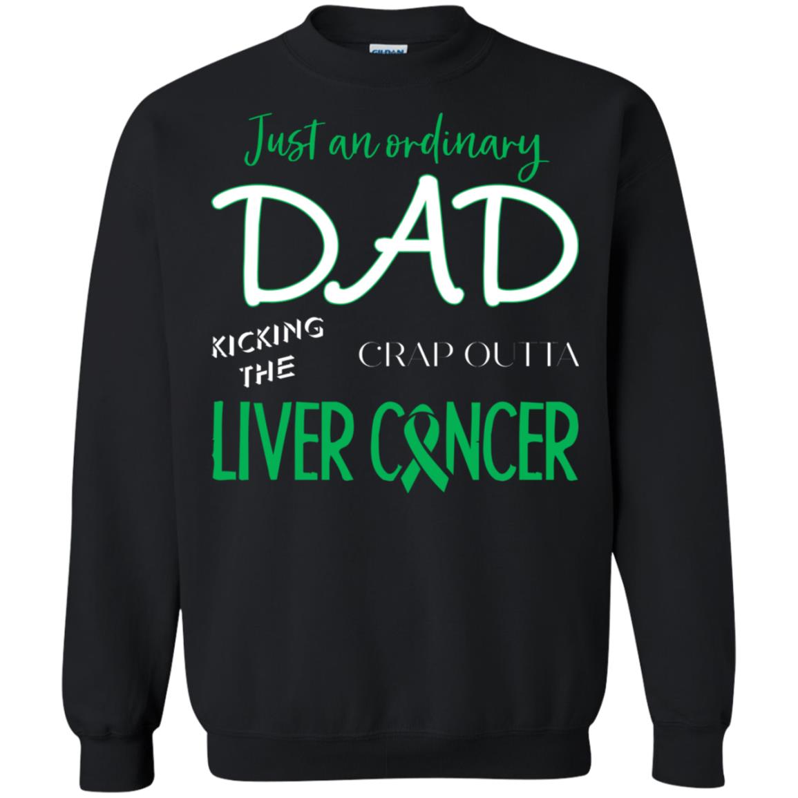 Just An Ordinary Dad Kicking The Crap Outta Liver Cancer ShirtG180 Gildan Crewneck Pullover Sweatshirt 8 oz.