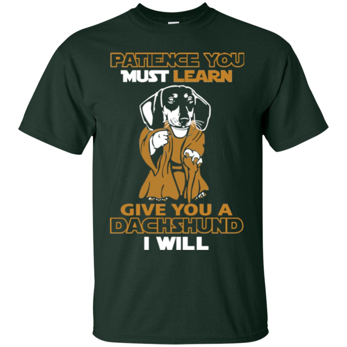 Dog Shirt Patience You Must Learn Give You A Dachshund I Will Forest