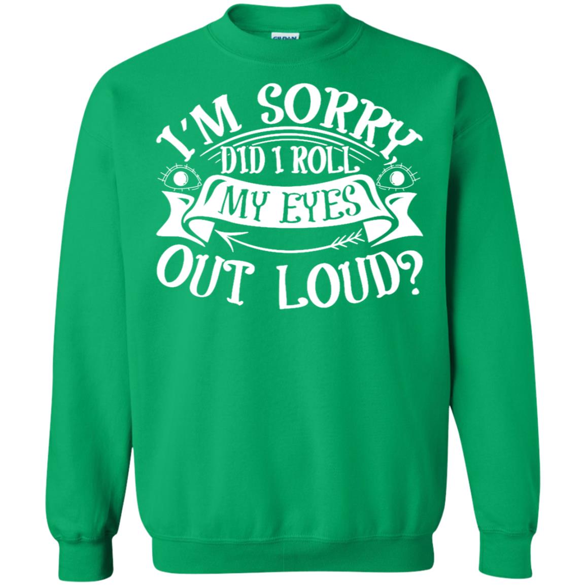 Im Sorry Did I Roll My Eyes Out Loud Shirt Irish Green