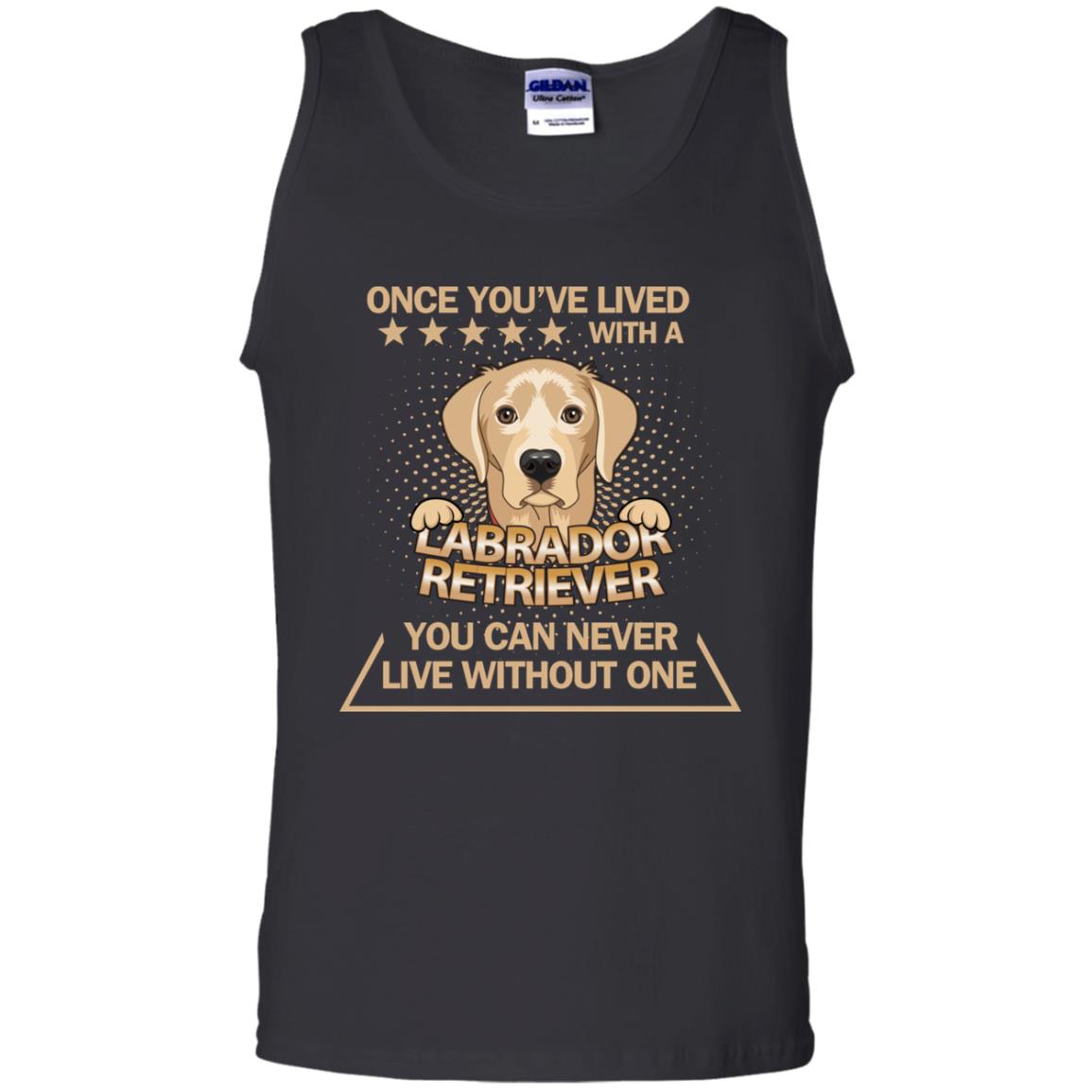 Once You've Lived With A Labrador Retriever You Can Never Live Without One Shirt Black