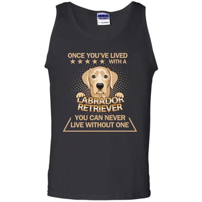 Once You've Lived With A Labrador Retriever You Can Never Live Without One Shirt Black