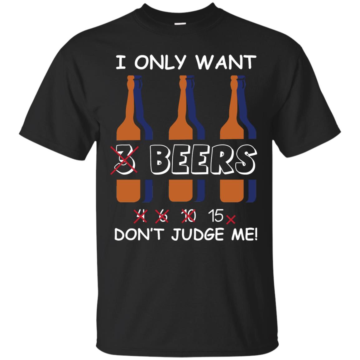 I Only Wants 3 Beers Don't Judge Me Beer Lover Shirt Black