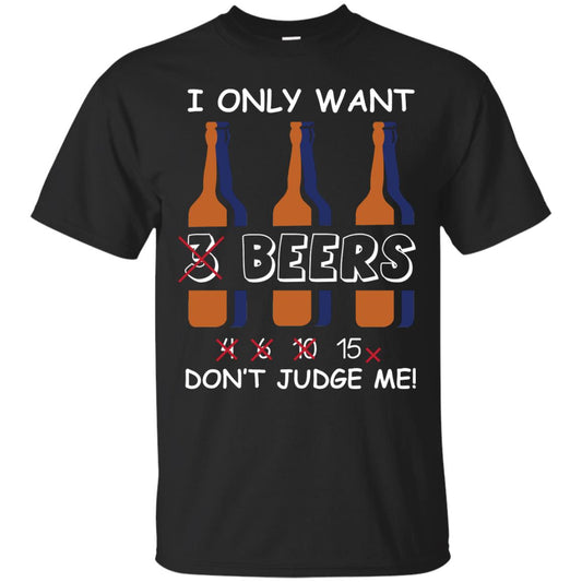 I Only Wants 3 Beers Don't Judge Me Beer Lover Shirt Black