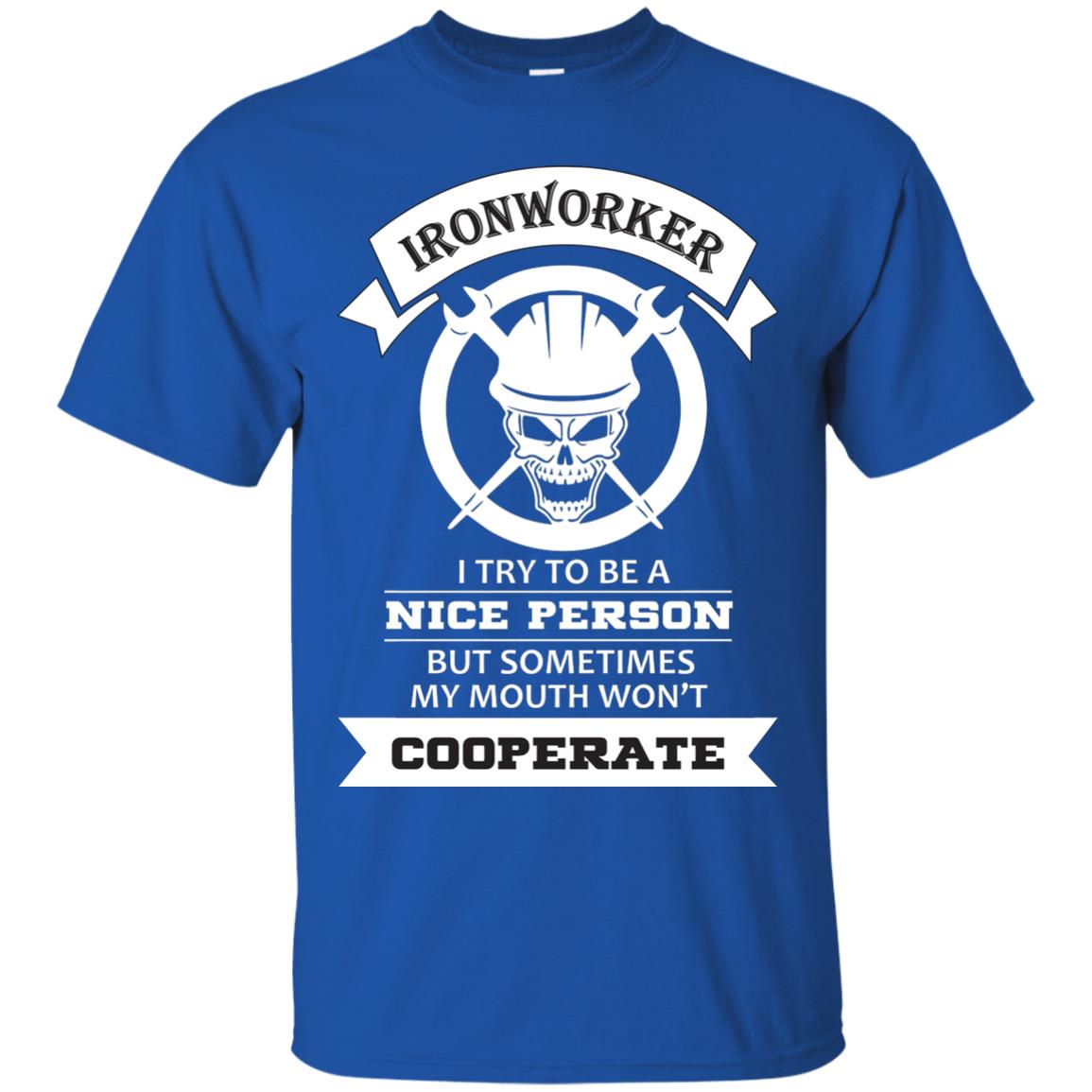 Ironworker I Try To Be A Nice Person But Sometimes My Mouth Won_t Cooperate Shirt Royal