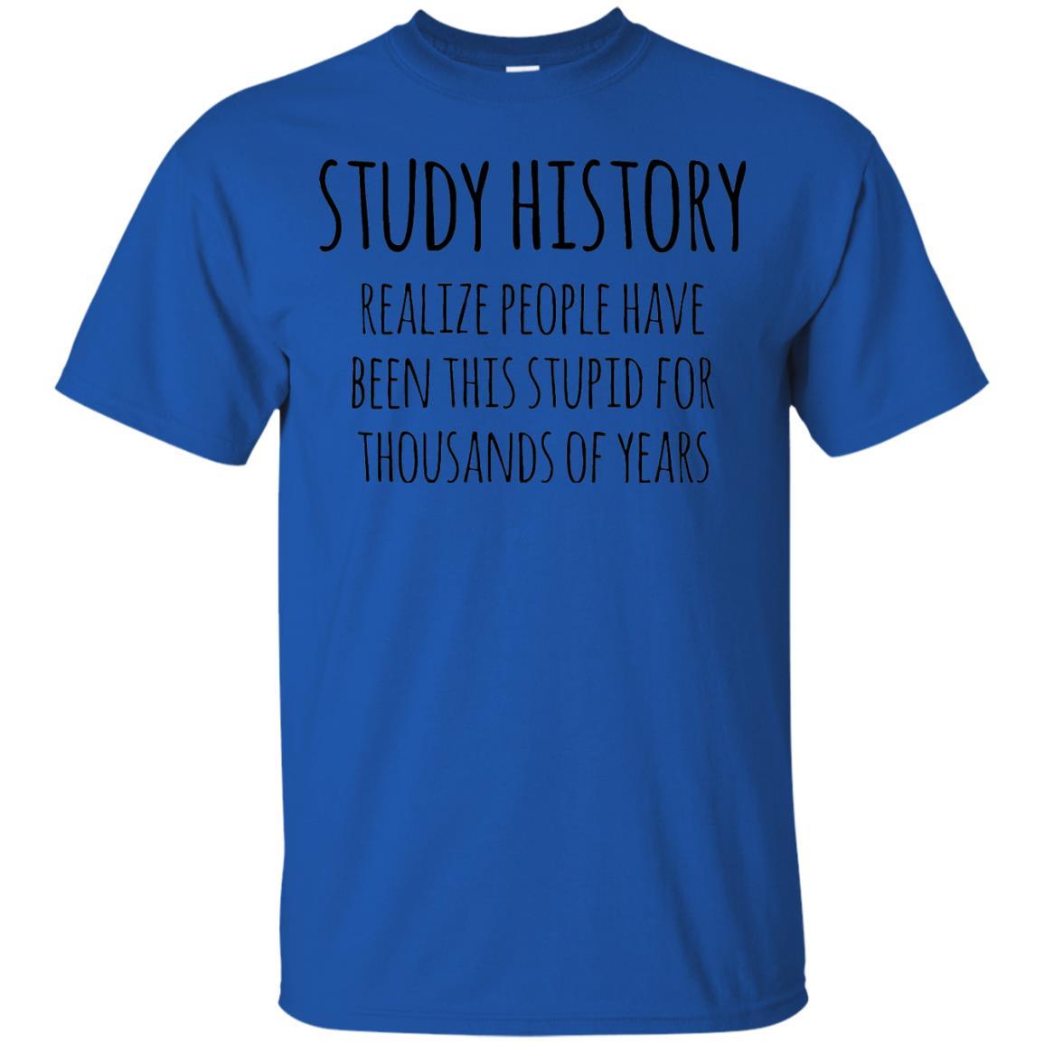 History Buff T-shirt Study History Realize People Have Been This Stupid Royal