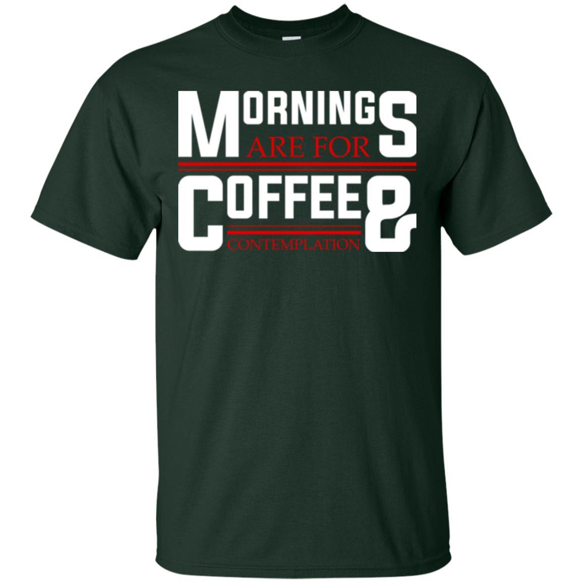 Coffee T-shirt Mornings Are For Coffee And Contemplation Forest Green