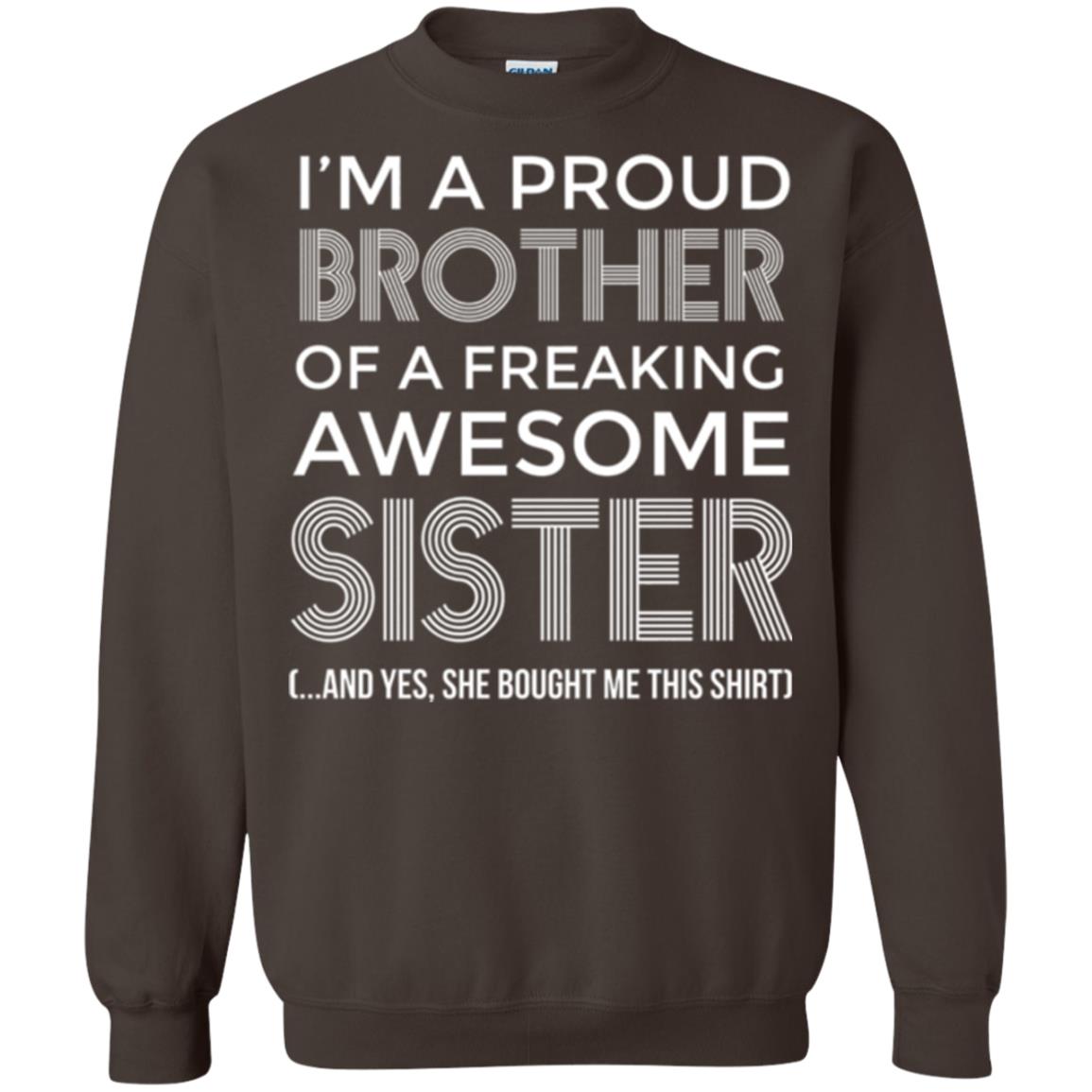 Brother T-shirt I_m A Proud Brother Of Freaking Awesome Sister And Yes She Bought Me This Shirt Dark Chocolate