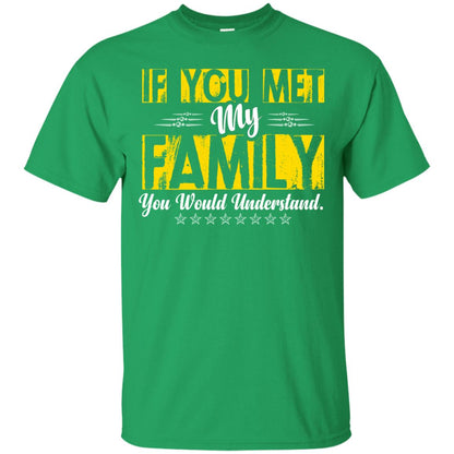 Family T-shirt If You Met My Family You Would Understand Irish Green