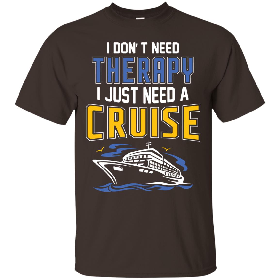 I Don’t Need Therapy I Just Need A Cruise Summer Vacation T-shirt Dark Chocolate