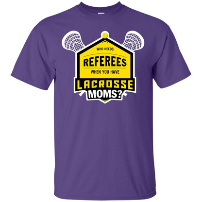 Who Needs Referees When You Have Lacrosse Moms Shirt Purple