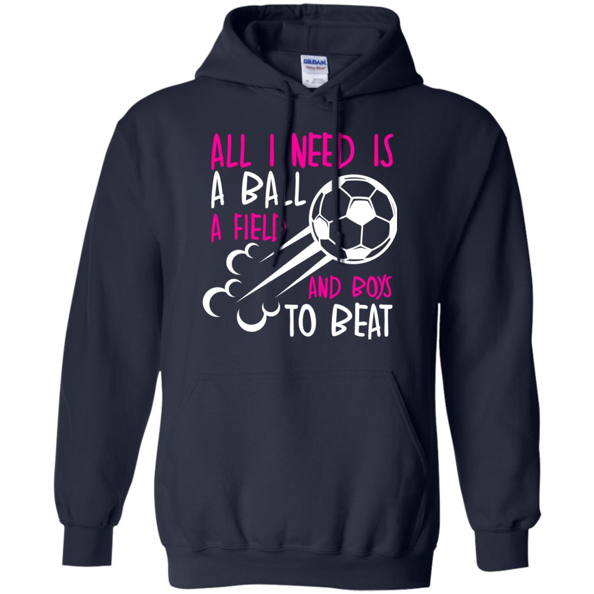 All I Need Is A Ball A Field And Boys To Beat Soccer Gift Shirt For Girl Navy