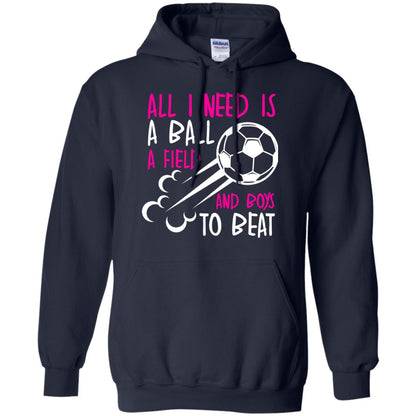 All I Need Is A Ball A Field And Boys To Beat Soccer Gift Shirt For Girl Navy