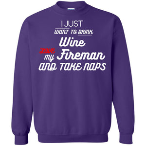 I Just Want To Drink Wine Love My Fireman And Take Naps ShirtG180 Gildan Crewneck Pullover Sweatshirt 8 oz.