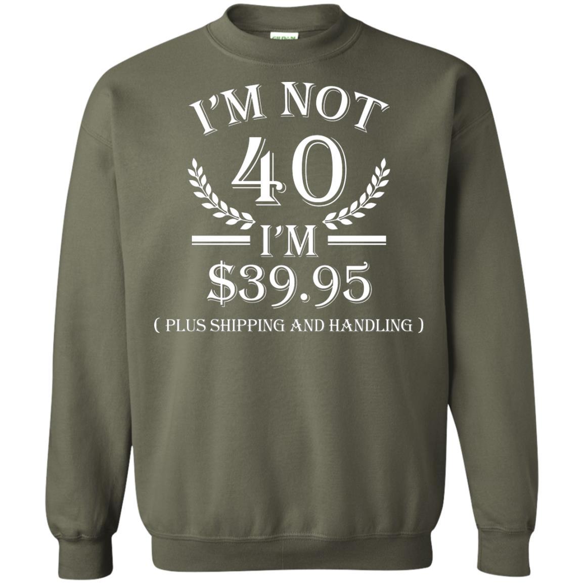 Brithday T-shirt I'm Not 40 I'm $39.95 Military Green