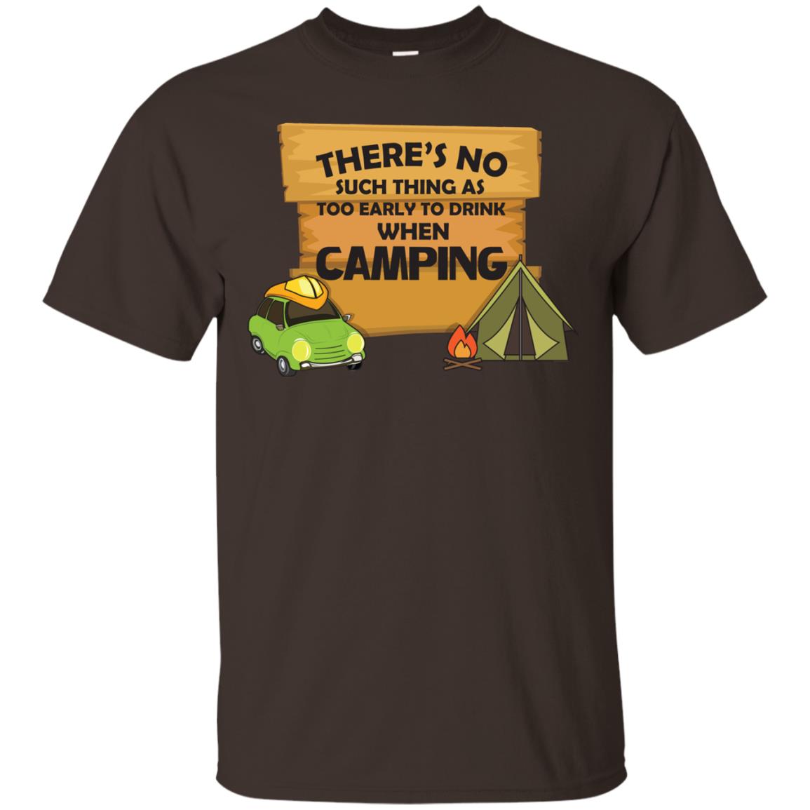 There_s No Such Thing As Too Early To Drink When Camping Camper Shirt Dark Chocolate
