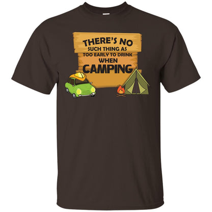 There_s No Such Thing As Too Early To Drink When Camping Camper Shirt Dark Chocolate