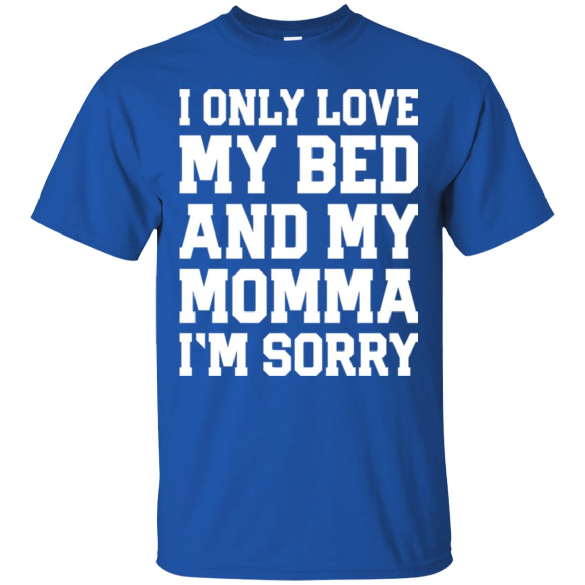 I Only Love My Bed And My Momma Im Sorry Shirt Royal