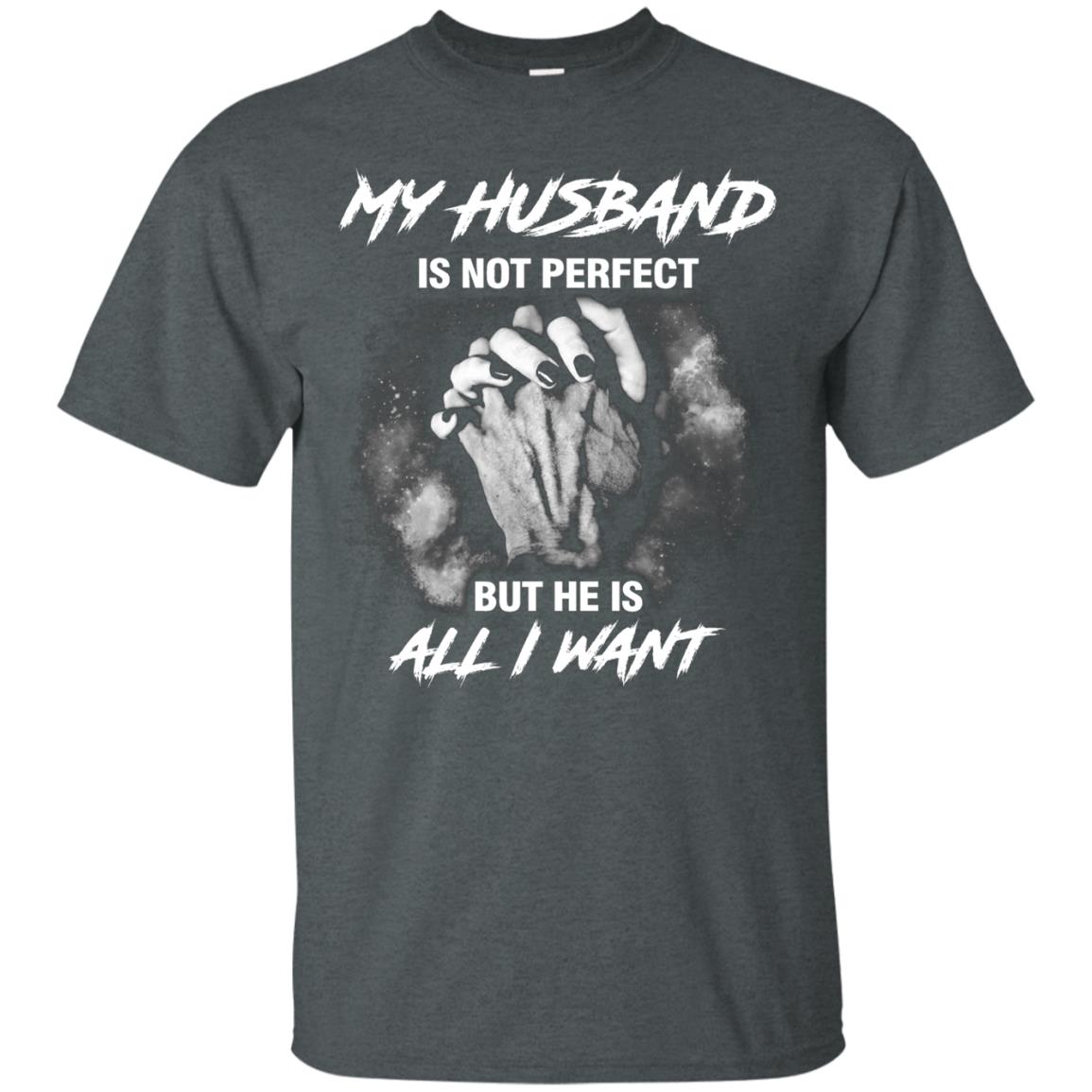 My Husband Is Not Perfect But He Is All I Want Shirt Dark Heather