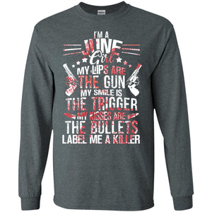 I_m A June Girl My Lips Are The Gun My Smile Is The Trigger My Kisses Are The Bullets Label Me A KillerG240 Gildan LS Ultra Cotton T-Shirt