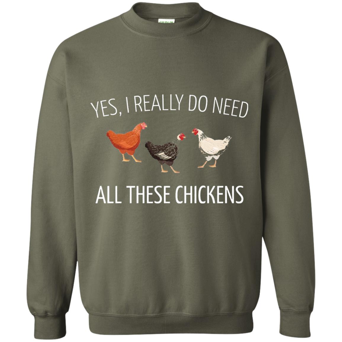 Yes I Really Do Need All These Chickens Farming Lover T-shirt Military Green