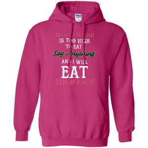 Blood Suger Is Too High  To Eat Say Something And I Will Eat Your FaceG185 Gildan Pullover Hoodie 8 oz.