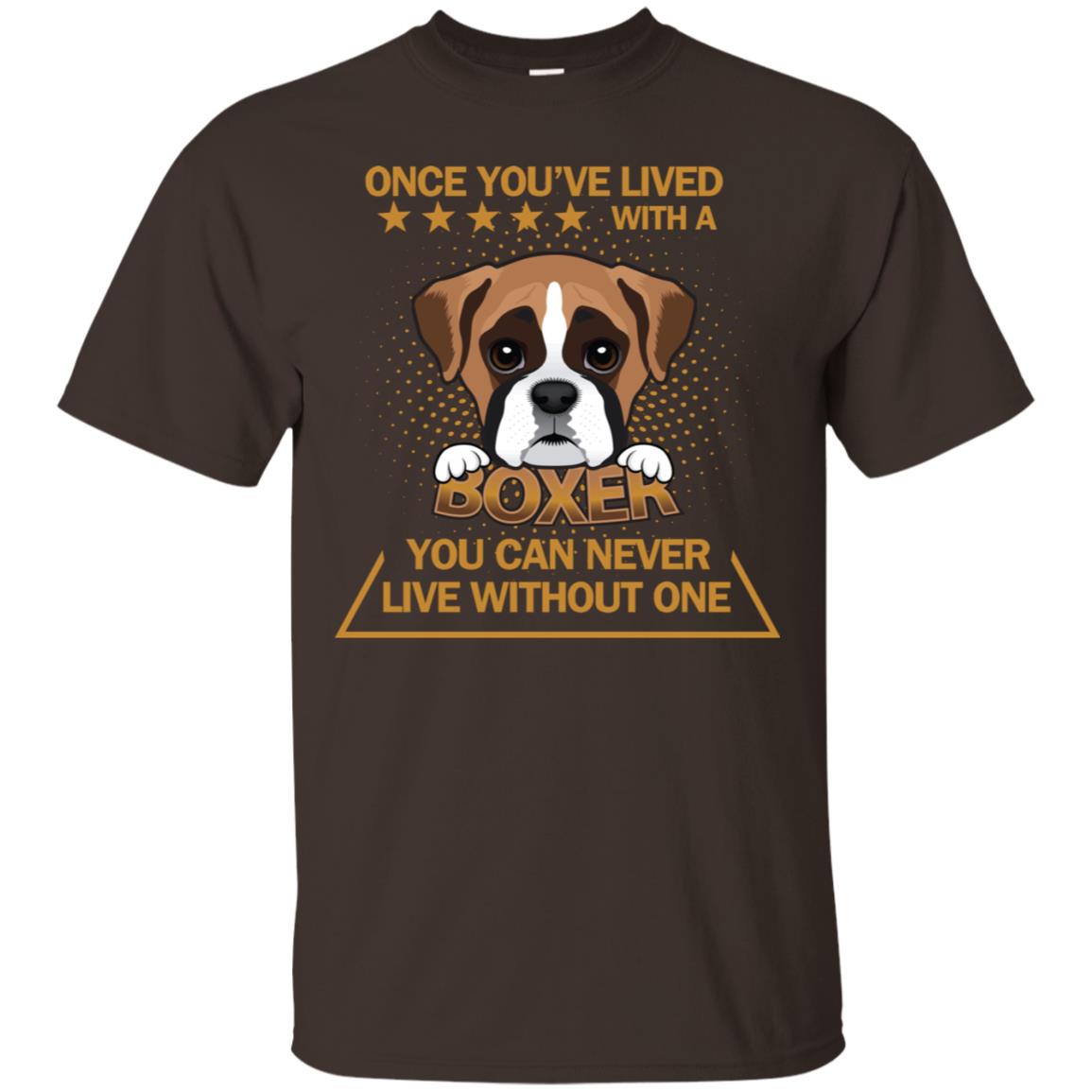 Once You've Lived With A Boxer You Can Never Live Without One Shirt Dark Chocolate