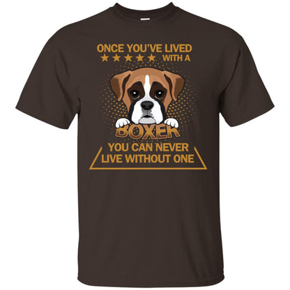 Once You've Lived With A Boxer You Can Never Live Without One Shirt Dark Chocolate