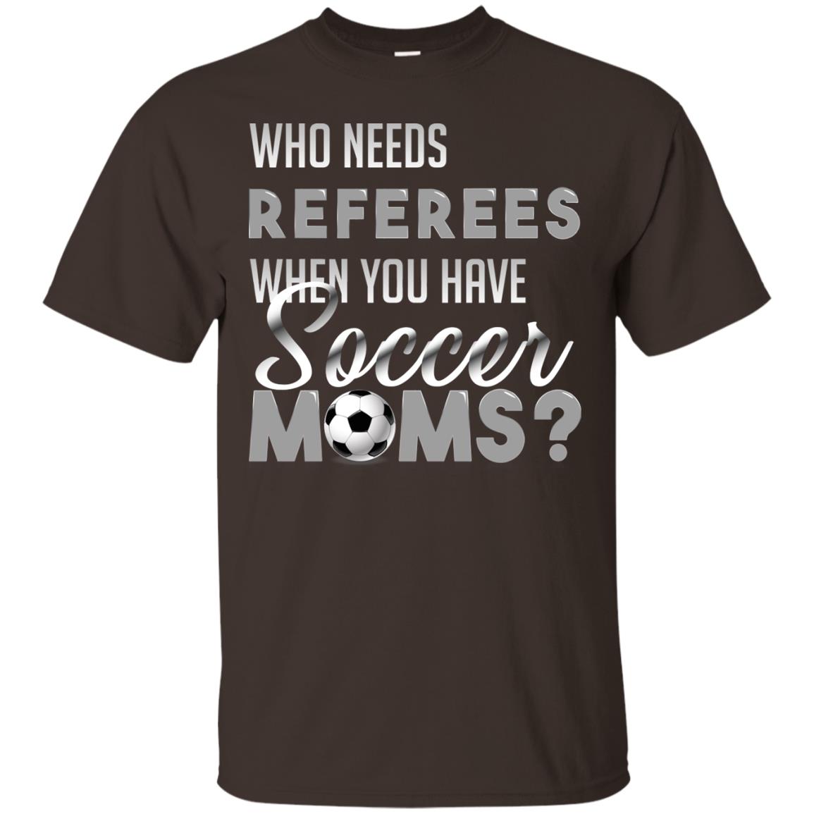 Who Needs Referees When You Have Soccer Moms Shirt Dark Chocolate