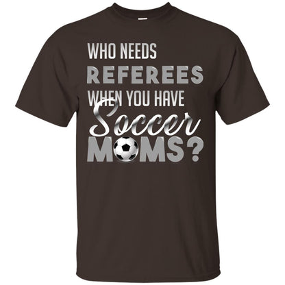 Who Needs Referees When You Have Soccer Moms Shirt Dark Chocolate