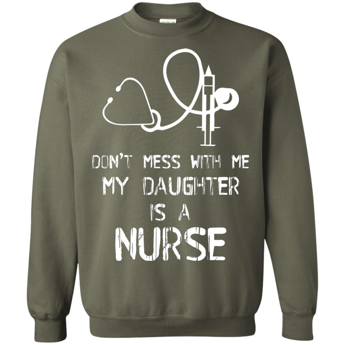 Don’t Mess With Me My Daughter Is A Nurse Funny Nurse Shirt For Parents Military Green