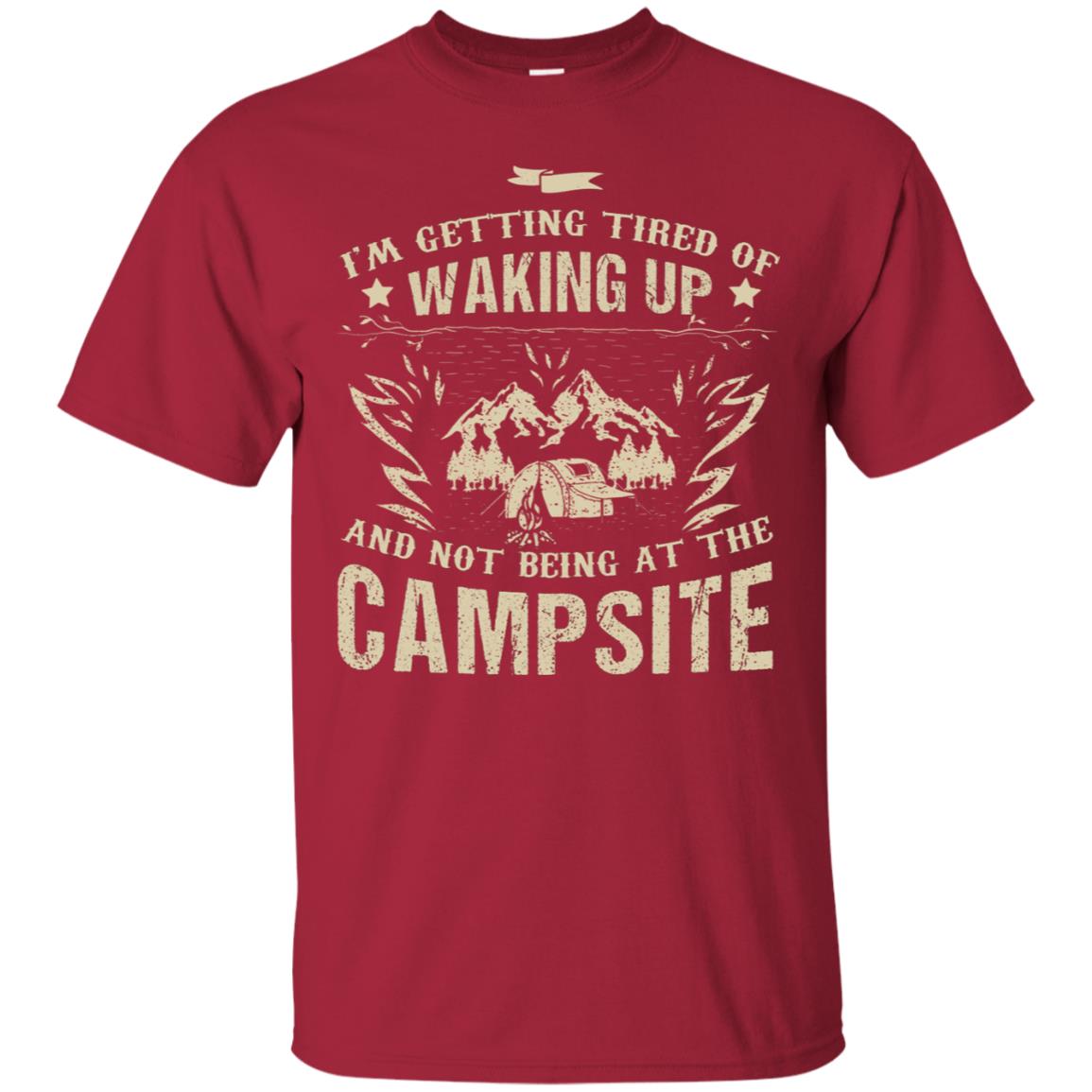I'm Getting Tired Of Waking Up And Not Being At The Campsite Shirt Cardinal