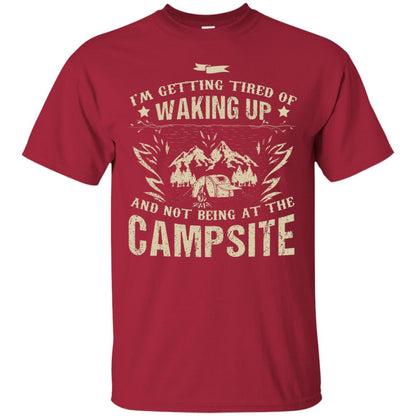 I'm Getting Tired Of Waking Up And Not Being At The Campsite Shirt Cardinal