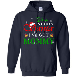 Who Needs Santa I've Got Mommy Family Christmas Idea Gift ShirtG185 Gildan Pullover Hoodie 8 oz.
