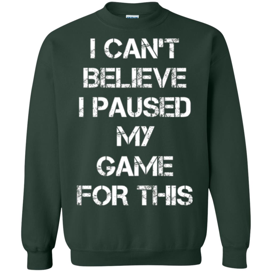 Gaming T-shirt I Can_t Believe I Paused My Game For This Forest Green