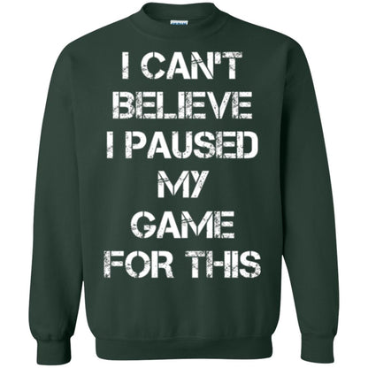 Gaming T-shirt I Can_t Believe I Paused My Game For This Forest Green